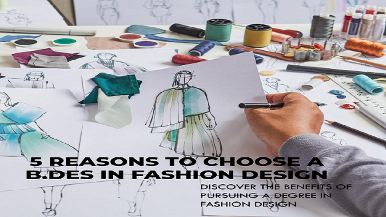 5 Compelling Reasons to Choose a B.Des in Fashion Design