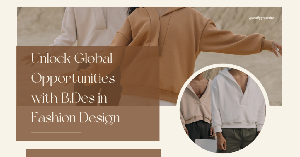 Unlock Global Opportunities with B.Des in Fashion Design