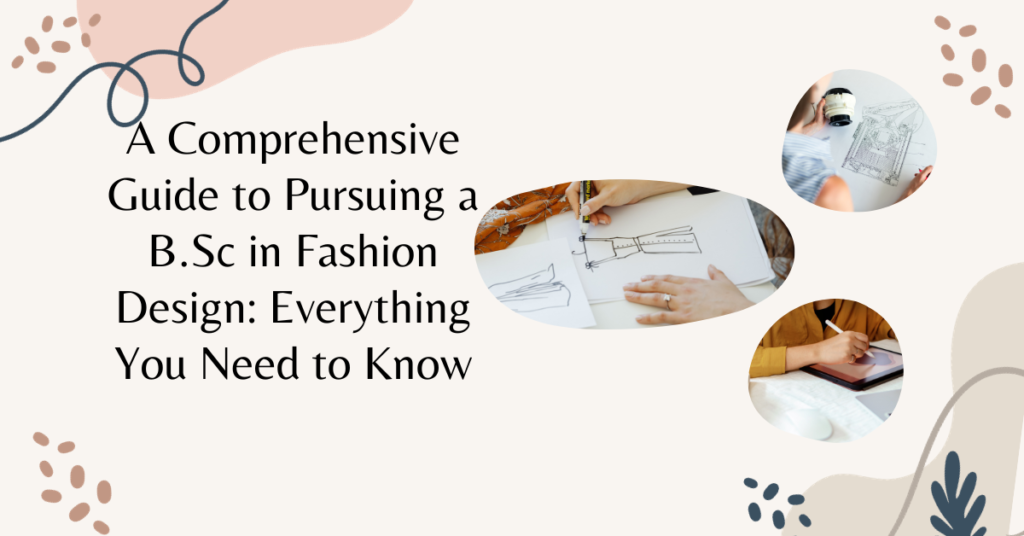 A Comprehensive Guide to Pursuing a B.Sc in Fashion Design: Everything You Need to Know