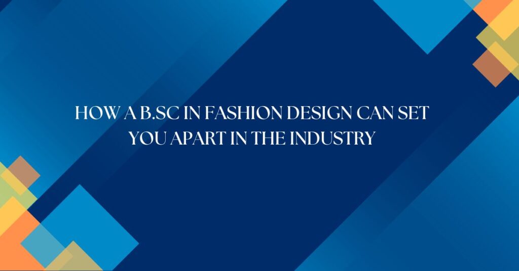 How a B.Sc in Fashion Design Can Set You Apart in the Industry - INIFD Chennai