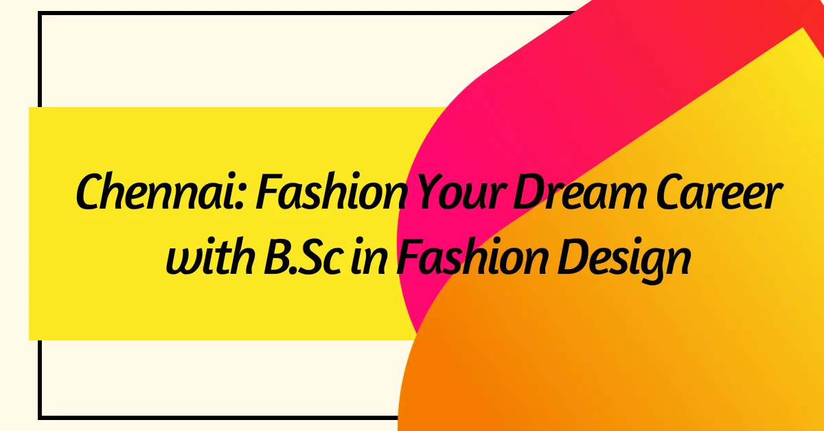 Chennai: Fashion Your Dream Career with B.Sc in Fashion Design