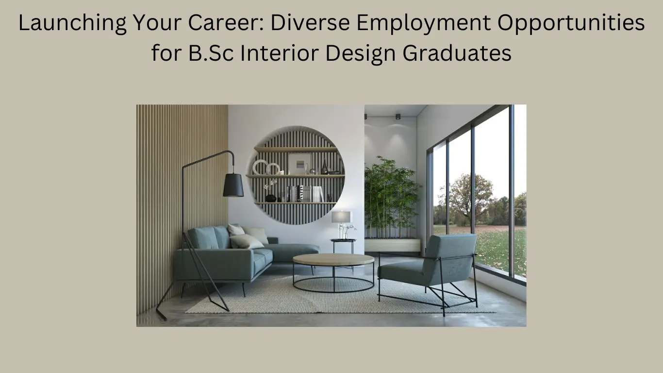Launching Your Career: Diverse Employment Opportunities for B.Sc Interior Design Graduates
