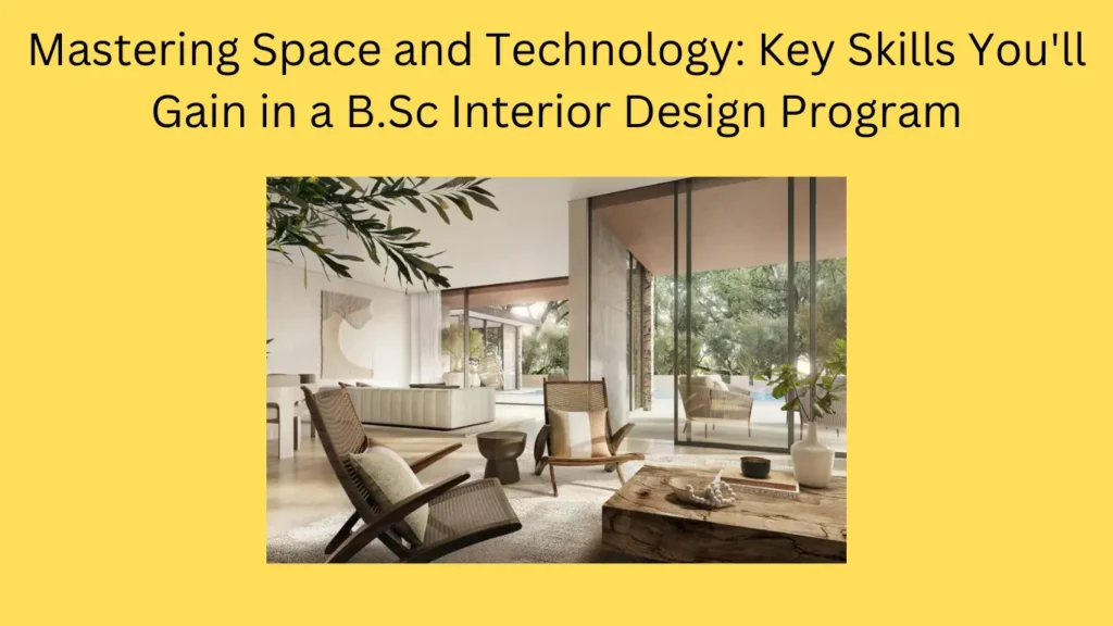 Mastering Space and Technology: Key Skills You'll Gain in a B.Sc Interior Design Program