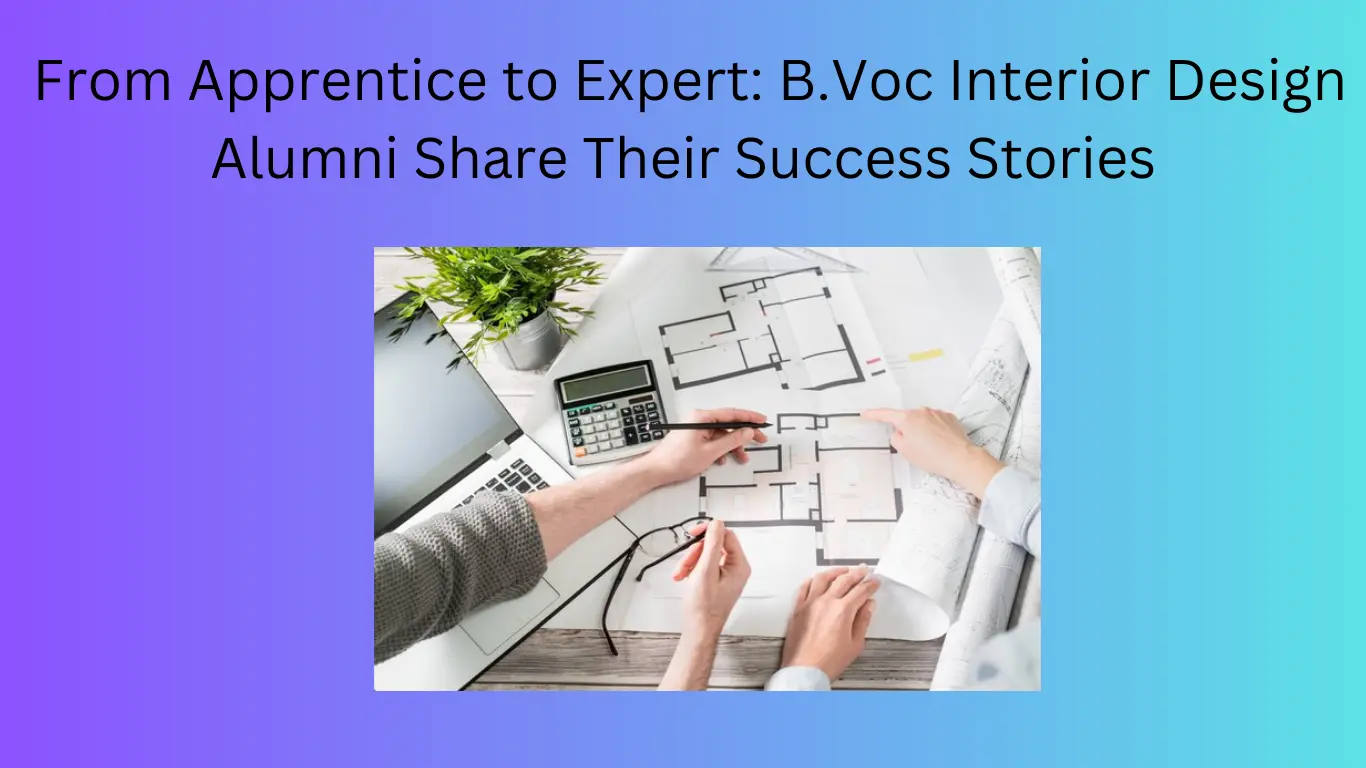 From Apprentice to Expert: B.Voc Interior Design Alumni Share Their Success Stories