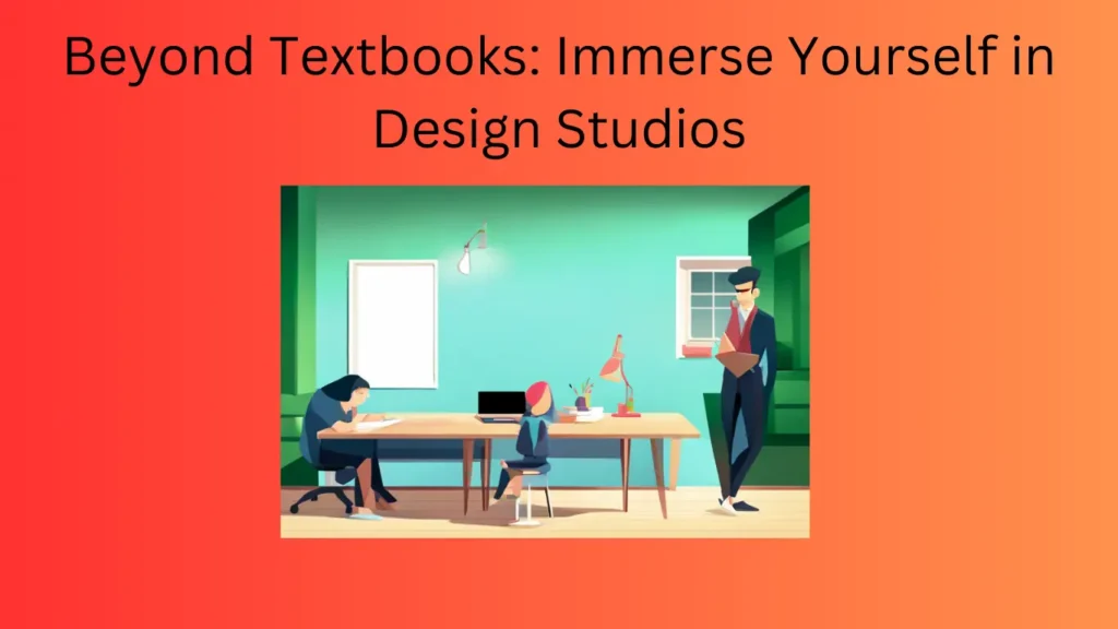 Beyond Textbooks: Immerse Yourself in Design Studios