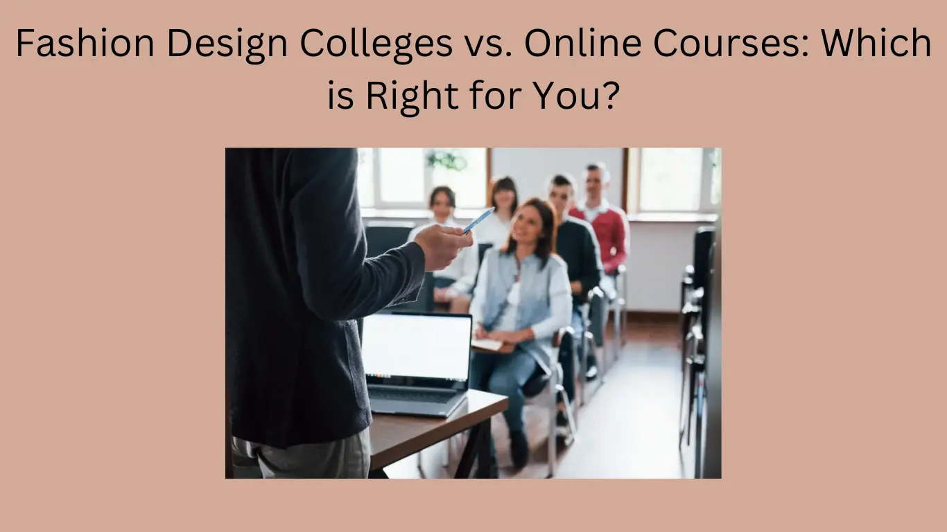 Fashion Design Colleges vs. Online Courses: Which is Right for You?