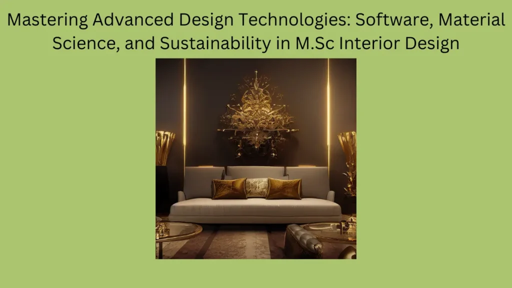 Mastering Advanced Design Technologies: Software, Material Science, and Sustainability in M.Sc Interior Design