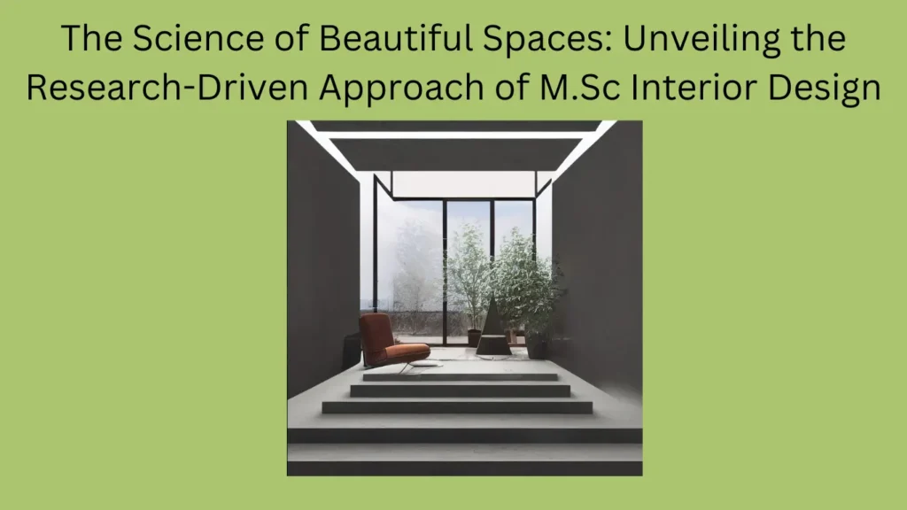 The Science of Beautiful Spaces: Unveiling the Research-Driven Approach of M.Sc Interior Design