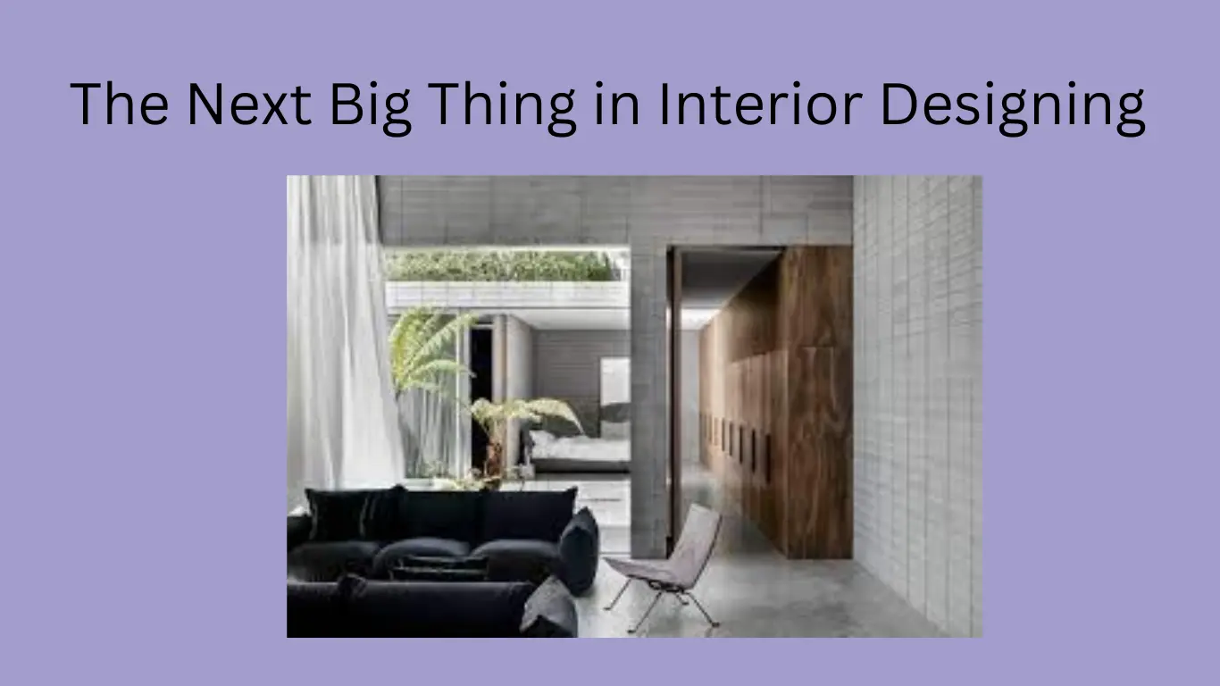 The Next Big Thing in Interior Designing